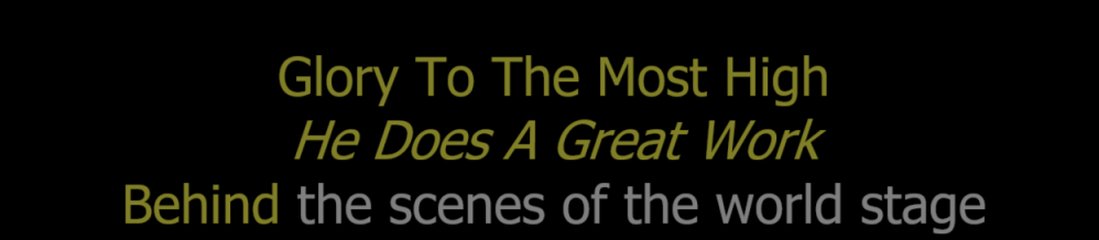 Glory To The Most High, He Does A Great Work Behind the scenes of the world stage